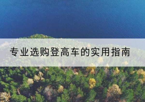 船营电动登高车厂家推荐-专业选购登高车的实用指南
